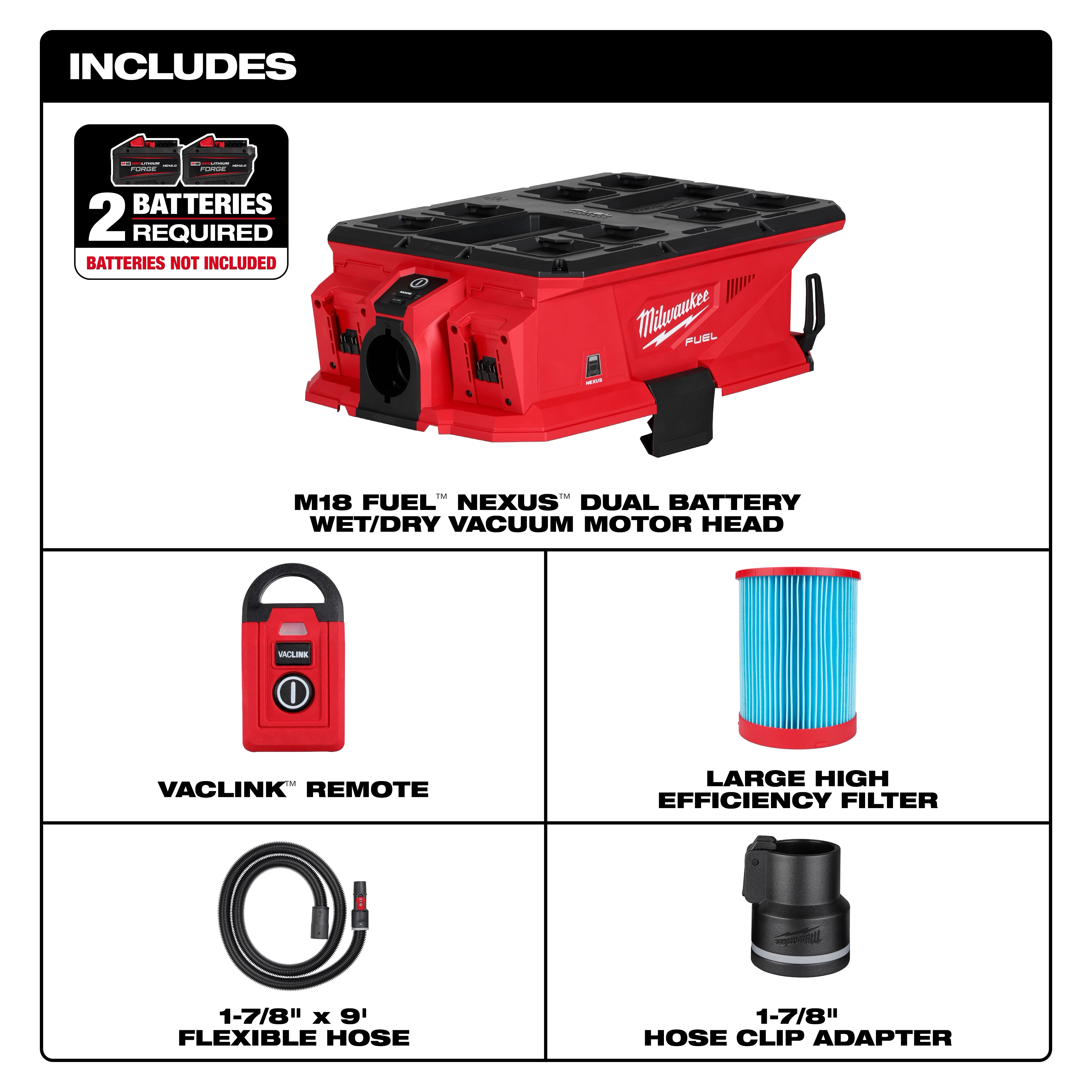 Milwaukee M18 FUEL™ NEXUS™ Dual Battery Wet/Dry Vacuum Motor Head with VACLINK™ remote, a large high-efficiency filter, a 1-7/8" x 9' flexible hose, and a 1-7/8" hose clip adapter. Two batteries required but not included.