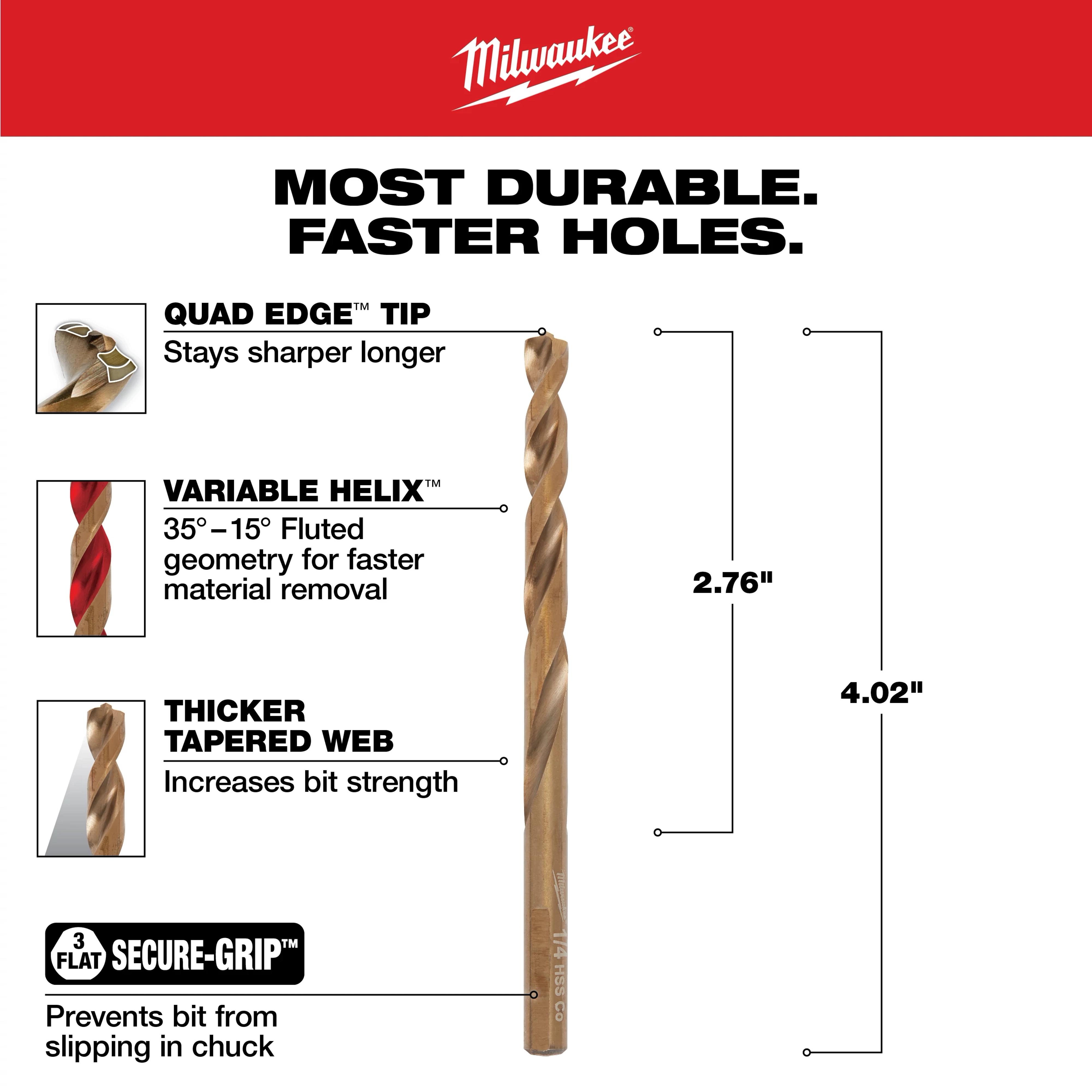 The 1/4 in. Cobalt Red Helix Twist Drill Bit features a Quad Edge tip, Variable Helix fluted geometry, and a thicker tapered web. Its Secure-Grip prevents slipping in the chuck, ensuring durability and faster holes. The bit measures 2.76 inches in flute length and 4.02 inches overall.